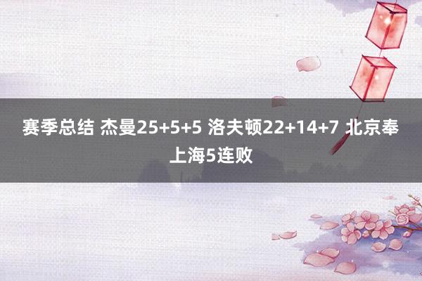 赛季总结 杰曼25+5+5 洛夫顿22+14+7 北京奉上海5连败