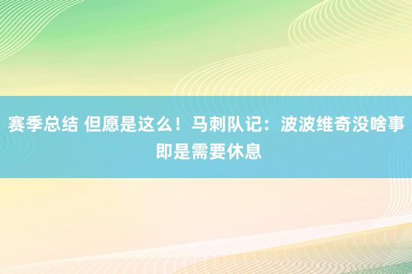 赛季总结 但愿是这么！马刺队记：波波维奇没啥事 即是需要休息