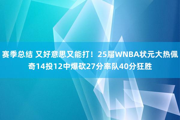 赛季总结 又好意思又能打！25届WNBA状元大热佩奇14投12中爆砍27分率队40分狂胜