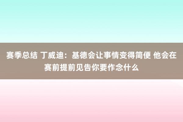 赛季总结 丁威迪：基德会让事情变得简便 他会在赛前提前见告你要作念什么