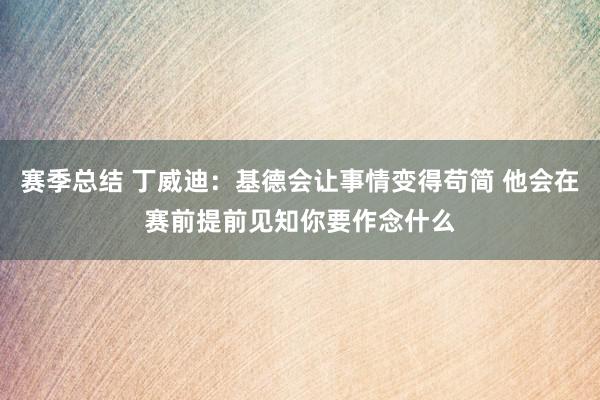 赛季总结 丁威迪：基德会让事情变得苟简 他会在赛前提前见知你要作念什么