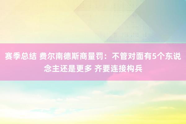 赛季总结 费尔南德斯商量罚：不管对面有5个东说念主还是更多 齐要连接构兵