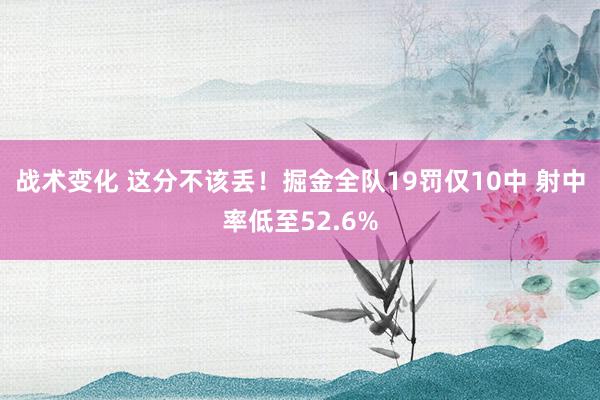 战术变化 这分不该丢！掘金全队19罚仅10中 射中率低至52.6%