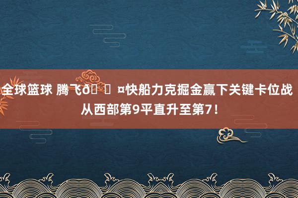 全球篮球 腾飞😤快船力克掘金赢下关键卡位战 从西部第9平直升至第7！