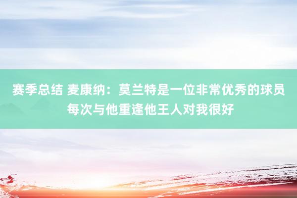 赛季总结 麦康纳：莫兰特是一位非常优秀的球员 每次与他重逢他王人对我很好