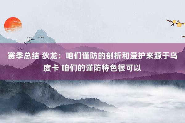 赛季总结 狄龙：咱们谨防的剖析和爱护来源于乌度卡 咱们的谨防特色很可以