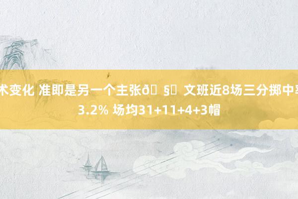 战术变化 准即是另一个主张🧐文班近8场三分掷中率43.2% 场均31+11+4+3帽