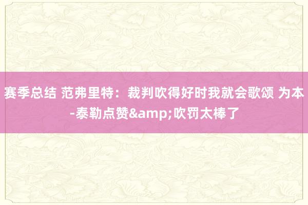 赛季总结 范弗里特：裁判吹得好时我就会歌颂 为本-泰勒点赞&吹罚太棒了