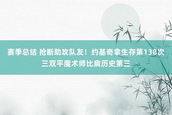 赛季总结 抢断助攻队友！约基奇拿生存第138次三双平魔术师比肩历史第三