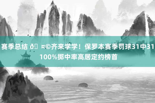 赛季总结 🤩齐来学学！保罗本赛季罚球31中31 100%掷中率高居定约榜首