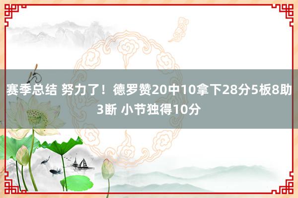 赛季总结 努力了！德罗赞20中10拿下28分5板8助3断 小节独得10分