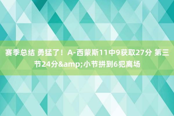 赛季总结 勇猛了！A-西蒙斯11中9获取27分 第三节24分&小节拼到6犯离场