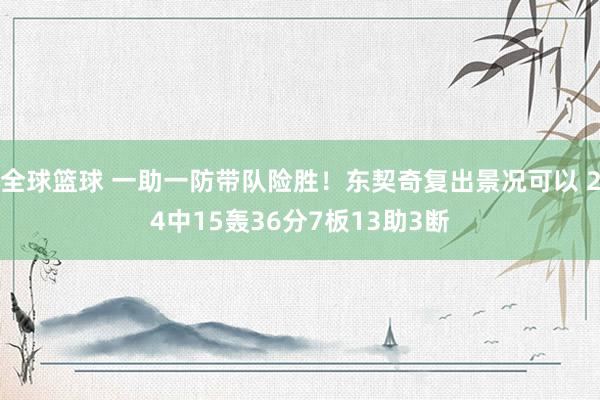 全球篮球 一助一防带队险胜！东契奇复出景况可以 24中15轰36分7板13助3断