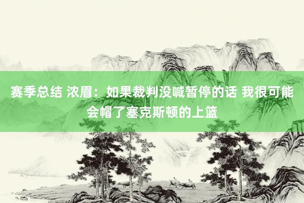 赛季总结 浓眉：如果裁判没喊暂停的话 我很可能会帽了塞克斯顿的上篮