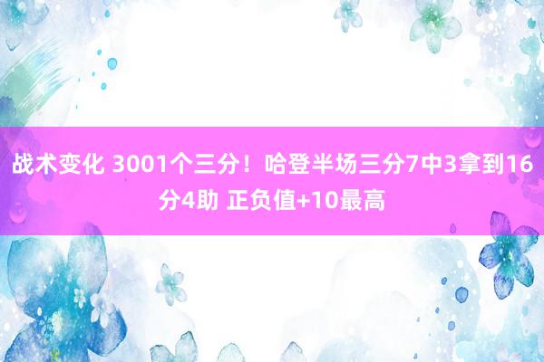 战术变化 3001个三分！哈登半场三分7中3拿到16分4助 正负值+10最高