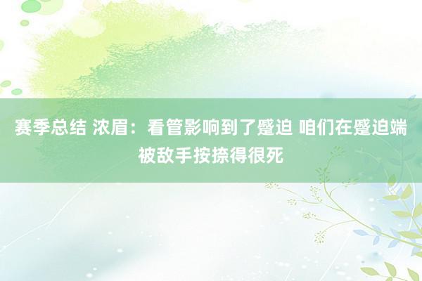 赛季总结 浓眉：看管影响到了蹙迫 咱们在蹙迫端被敌手按捺得很死