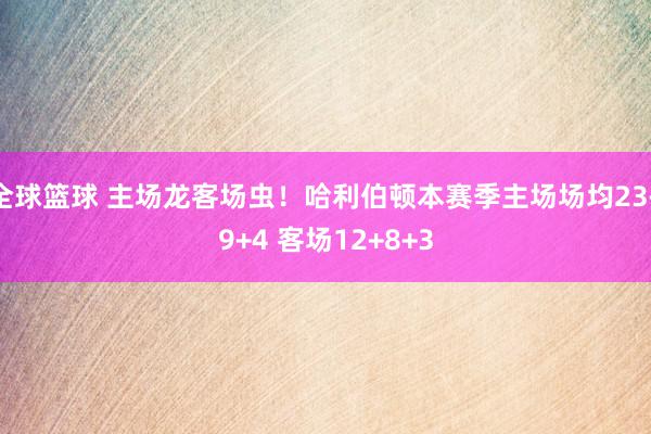 全球篮球 主场龙客场虫！哈利伯顿本赛季主场场均23+9+4 客场12+8+3