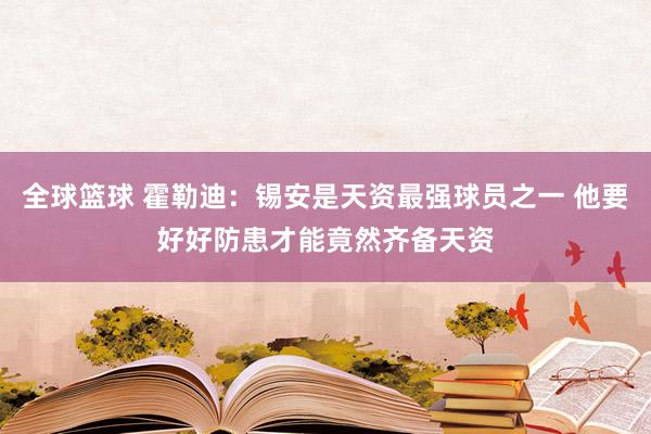 全球篮球 霍勒迪：锡安是天资最强球员之一 他要好好防患才能竟然齐备天资