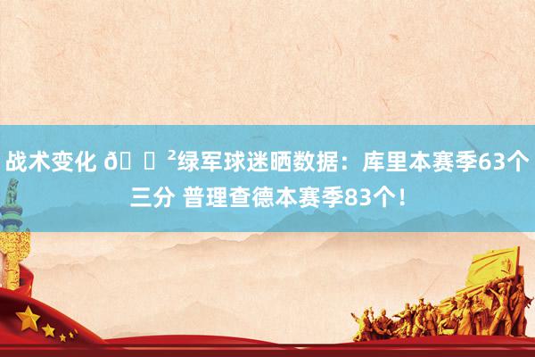 战术变化 😲绿军球迷晒数据：库里本赛季63个三分 普理查德本赛季83个！