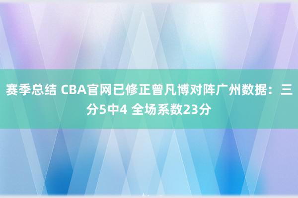 赛季总结 CBA官网已修正曾凡博对阵广州数据：三分5中4 全场系数23分