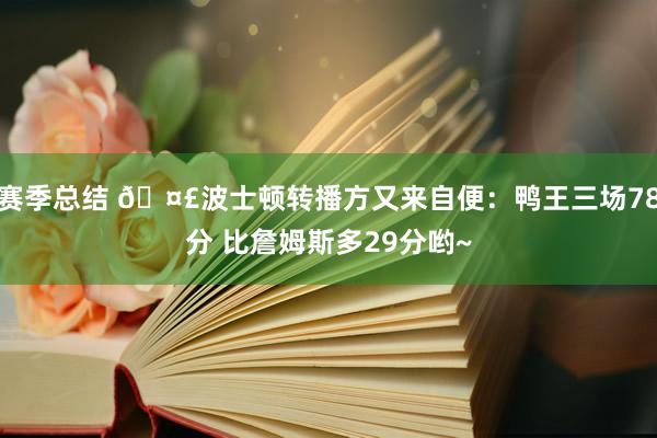 赛季总结 🤣波士顿转播方又来自便：鸭王三场78分 比詹姆斯多29分哟~