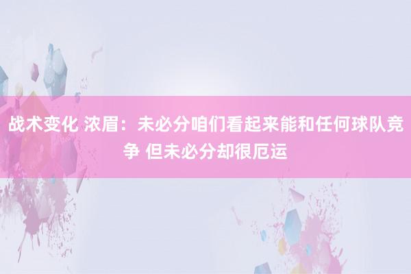 战术变化 浓眉：未必分咱们看起来能和任何球队竞争 但未必分却很厄运