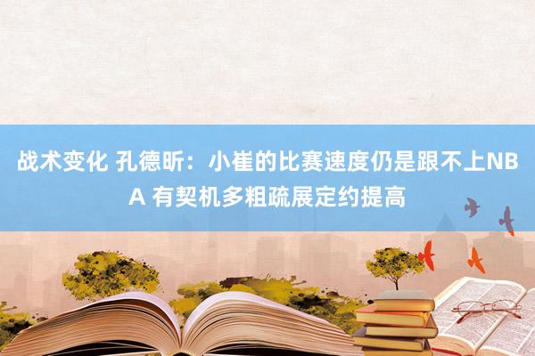 战术变化 孔德昕：小崔的比赛速度仍是跟不上NBA 有契机多粗疏展定约提高