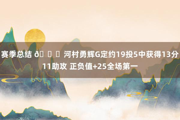 赛季总结 👀河村勇辉G定约19投5中获得13分11助攻 正负值+25全场第一