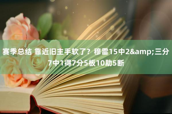 赛季总结 靠近旧主手软了？穆雷15中2&三分7中1得7分5板10助5断