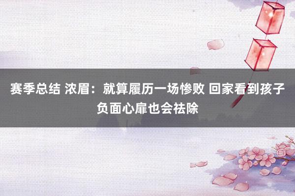 赛季总结 浓眉：就算履历一场惨败 回家看到孩子负面心扉也会祛除