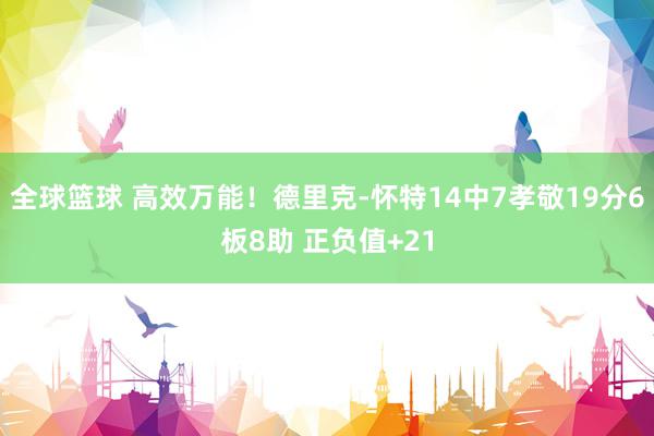 全球篮球 高效万能！德里克-怀特14中7孝敬19分6板8助 正负值+21