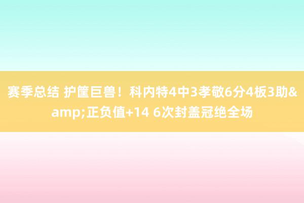 赛季总结 护筐巨兽！科内特4中3孝敬6分4板3助&正负值+14 6次封盖冠绝全场