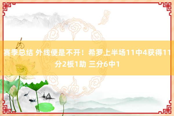 赛季总结 外线便是不开！希罗上半场11中4获得11分2板1助 三分6中1