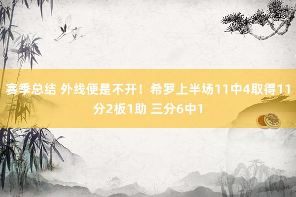 赛季总结 外线便是不开！希罗上半场11中4取得11分2板1助 三分6中1