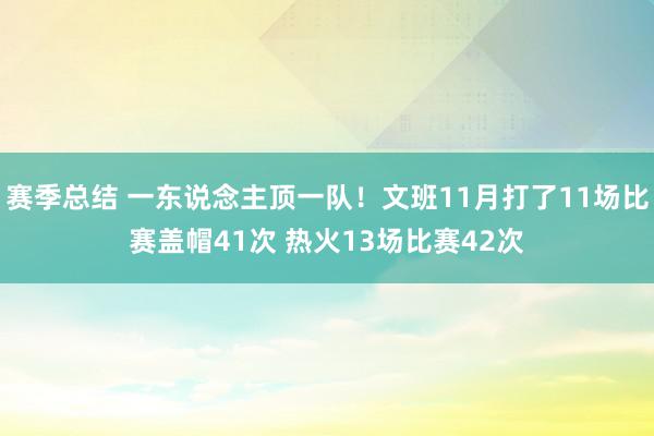 赛季总结 一东说念主顶一队！文班11月打了11场比赛盖帽41次 热火13场比赛42次