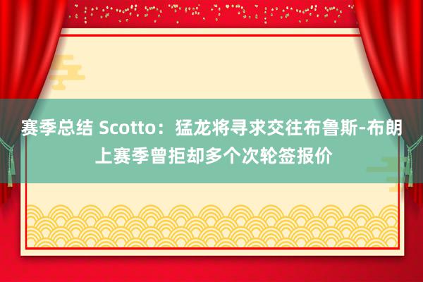 赛季总结 Scotto：猛龙将寻求交往布鲁斯-布朗 上赛季曾拒却多个次轮签报价