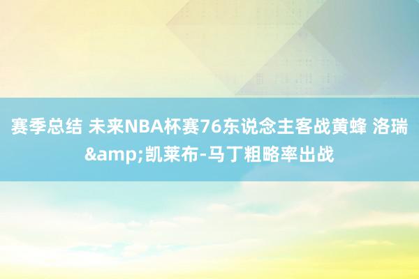 赛季总结 未来NBA杯赛76东说念主客战黄蜂 洛瑞&凯莱布-马丁粗略率出战