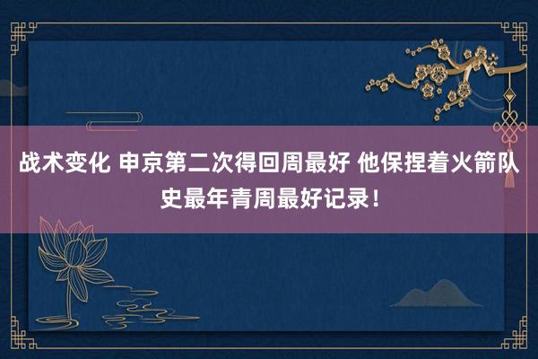 战术变化 申京第二次得回周最好 他保捏着火箭队史最年青周最好记录！